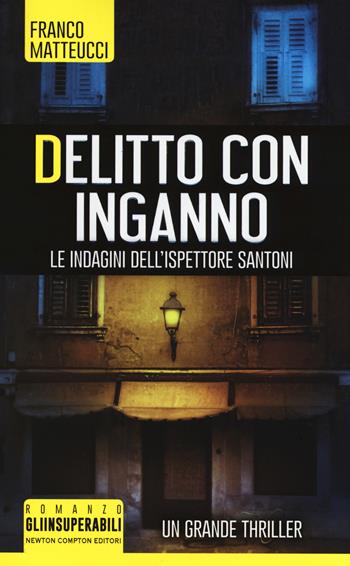 Delitto con inganno. Le indagini dell'ispettore Santoni - Franco Matteucci - Libro Newton Compton Editori 2018, Gli insuperabili | Libraccio.it