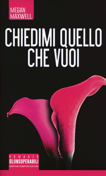 Chiedimi quello che vuoi - Megan Maxwell - Libro Newton Compton Editori 2018, Gli insuperabili | Libraccio.it