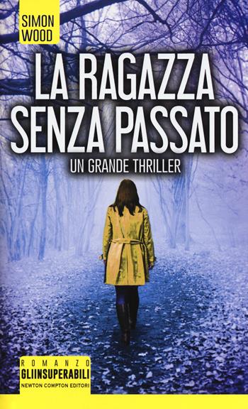 La ragazza senza passato - Simon Wood - Libro Newton Compton Editori 2018, Gli insuperabili | Libraccio.it
