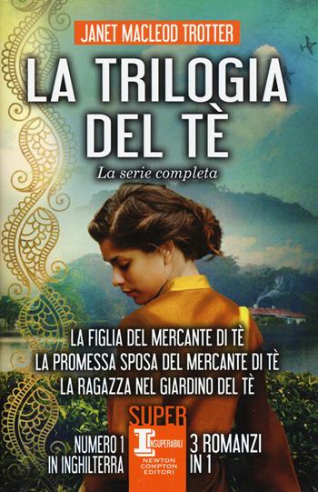 La trilogia del tè. La serie completa: La figlia del mercante del tè-La promessa sposa del mercante del tè-La ragazza nel giardino del tè - Janet MacLeod Trotter - Libro Newton Compton Editori 2019, SuperInsuperabili | Libraccio.it