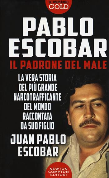 Pablo Escobar. Il padrone del male - Juan Pablo Escobar - Libro Newton Compton Editori 2019, Gli insuperabili Gold | Libraccio.it
