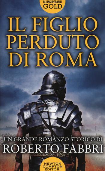 Il figlio perduto di Roma - Roberto Fabbri - Libro Newton Compton Editori 2019, Gli insuperabili Gold | Libraccio.it