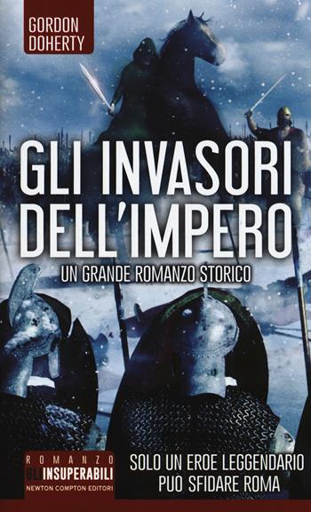 Gli invasori dell'impero - Gordon Doherty - Libro Newton Compton Editori 2018, Gli insuperabili | Libraccio.it