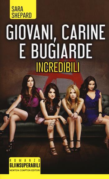 Giovani, carine e bugiarde. Incredibili - Sara Shepard - Libro Newton Compton Editori 2018, Gli insuperabili | Libraccio.it