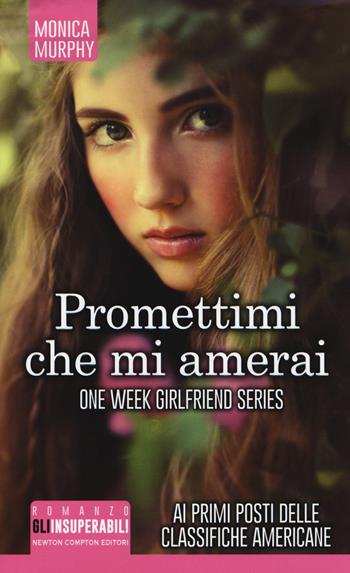 Promettimi che mi amerai. One week girlfriend series - Monica Murphy - Libro Newton Compton Editori 2018, Gli insuperabili | Libraccio.it