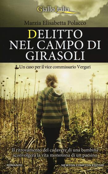 Delitto nel campo di girasoli. Un caso per il vice commissario Vergari - Marzia Elisabetta Polacco - Libro Newton Compton Editori 2018, Nuova narrativa Newton | Libraccio.it