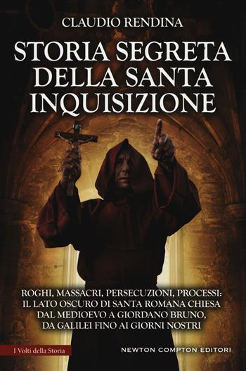 Storia segreta della Santa Inquisizione - Claudio Rendina - Libro Newton Compton Editori 2018, I volti della storia | Libraccio.it