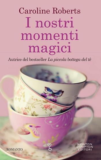 I nostri momenti magici - Caroline Roberts - Libro Newton Compton Editori 2018, Anagramma | Libraccio.it