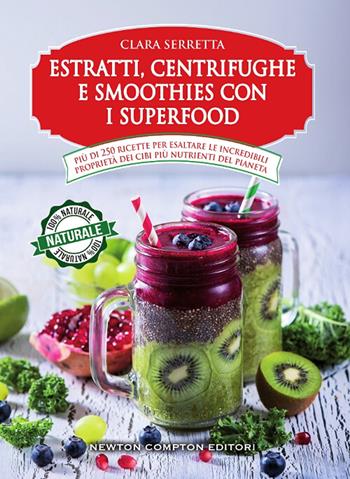 Estratti, centrifughe e smoothies con i superfood. Più di 250 ricette per esaltare le incredibili proprietà dei cibi più nutrienti del pianeta - Clara Serretta, Francesca Zuccaro - Libro Newton Compton Editori 2018, Manuali di cucina | Libraccio.it
