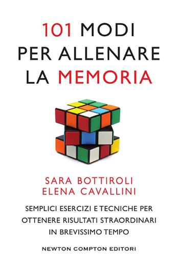 101 modi per allenare la memoria - Sara Bottiroli, Elena Cavallini - Libro Newton Compton Editori 2018, Grandi manuali Newton | Libraccio.it