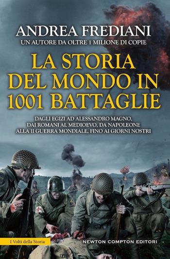 La storia del mondo in 1001 battaglie. Dagli egizi ad Alessandro Magno, dai romani al Medioevo, da Napoleone alla II guerra mondiale, fino ai giorni nostri - Andrea Frediani - Libro Newton Compton Editori 2018, I volti della storia | Libraccio.it