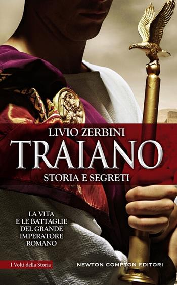 Traiano. Storia e segreti - Livio Zerbini - Libro Newton Compton Editori 2018, I volti della storia | Libraccio.it