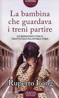 La bambina che guardava i treni partire - Ruperto Long - Libro Newton Compton Editori 2019, Gli insuperabili Gold | Libraccio.it