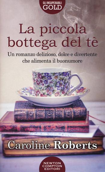 La piccola bottega del tè - Caroline Roberts - Libro Newton Compton Editori 2019, Gli insuperabili Gold | Libraccio.it