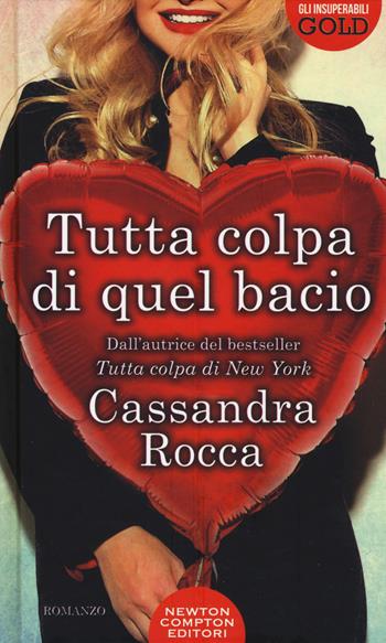Tutta colpa di quel bacio - Cassandra Rocca - Libro Newton Compton Editori 2019, Gli insuperabili Gold | Libraccio.it
