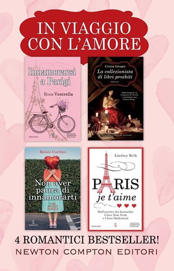 In viaggio con l'amore: Innamorarsi a Parigi-La collezionista di libri proibiti-Non aver paura di innamorarti-Paris je t'aime - Rosa Ventrella, Cinzia Giorgio, Renée Carlino - Libro Newton Compton Editori 2018, Anagramma | Libraccio.it