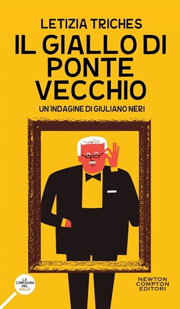 Il giallo di Ponte Vecchio. Un'indagine di Giuliano Neri - Letizia Triches - Libro Newton Compton Editori 2018, La compagnia del giallo | Libraccio.it