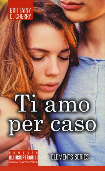 Ti amo per caso - Brittainy C. Cherry - Libro Newton Compton Editori 2018, Gli insuperabili | Libraccio.it