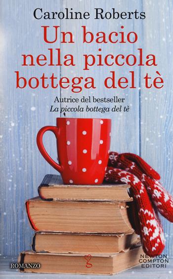 Un bacio nella piccola bottega del tè - Caroline Roberts - Libro Newton Compton Editori 2018, Anagramma | Libraccio.it