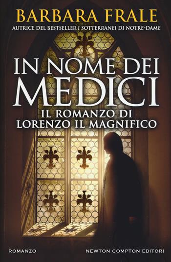 In nome dei Medici. Il romanzo di Lorenzo il Magnifico - Barbara Frale - Libro Newton Compton Editori 2018, Nuova narrativa Newton | Libraccio.it