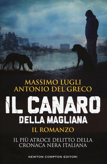 Il Canaro della Magliana - Massimo Lugli, Antonio Del Greco - Libro Newton Compton Editori 2018, Nuova narrativa Newton | Libraccio.it