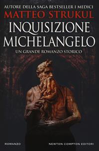 Inquisizione Michelangelo - Matteo Strukul - Libro Newton Compton Editori 2018, Nuova narrativa Newton | Libraccio.it
