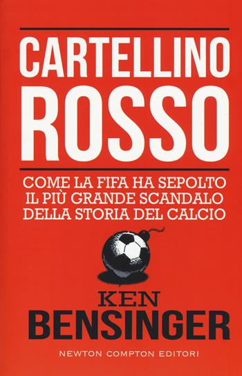 Cartellino rosso. Come la FIFA ha sepolto il più grande scandalo della storia del calcio - Bensinger Ken - Libro Newton Compton Editori 2018, Controcorrente | Libraccio.it
