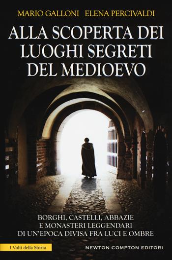 Alla scoperta dei luoghi segreti del Medioevo - Elena Percivaldi, Mario Galloni - Libro Newton Compton Editori 2018, I volti della storia | Libraccio.it