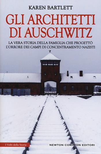 Gli architetti di Auschwitz. La vera storia della famiglia che progettò l’orrore dei campi di concentramento nazisti - Karen Bartlett - Libro Newton Compton Editori 2018, I volti della storia | Libraccio.it