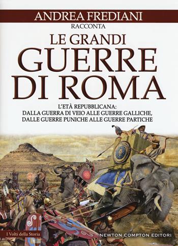 Le grandi guerre di Roma. L'età repubblicana: dalla guerra di Veio alle guerre galliche, dalle guerre puniche alle guerre partiche - Andrea Frediani - Libro Newton Compton Editori 2018, I volti della storia | Libraccio.it