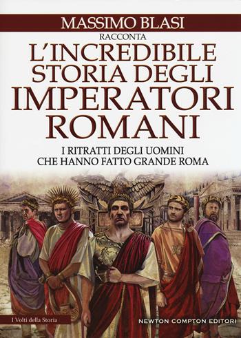 L'incredibile storia degli imperatori romani. I ritratti degli uomini che hanno fatto grande Roma - Massimo Blasi - Libro Newton Compton Editori 2018, I volti della storia | Libraccio.it