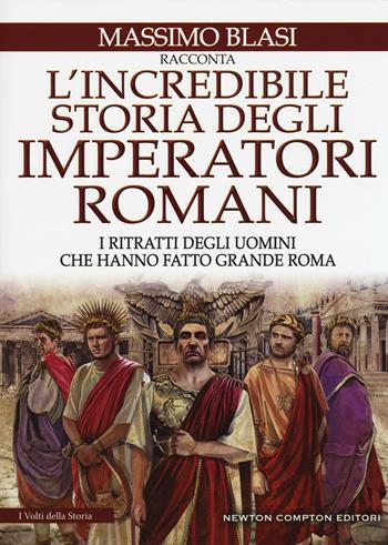 L'incredibile storia degli imperatori romani. I ritratti degli uomini che hanno fatto grande Roma - Massimo Blasi - Libro Newton Compton Editori 2018, I volti della storia | Libraccio.it