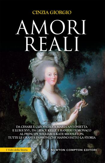 Amori reali. Da Cesare e Cleopatra a Maria Antonietta e Luigi XVI, da Grace Kelly e Ranieri di Monaco al principe William e Kate Middleton: tutte le grandi passioni che hanno fatto la storia - Cinzia Giorgio - Libro Newton Compton Editori 2018, I volti della storia | Libraccio.it