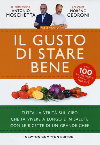 Il gusto di stare bene. Tutta la verità sul cibo che fa vivere a lungo e in salute con le ricette di un grande chef - Antonio Moschetta, Moreno Cedroni - Libro Newton Compton Editori 2018, Grandi manuali Newton | Libraccio.it