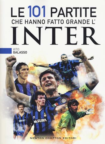 Le 101 partite che hanno fatto grande l'Inter - Vito Galasso - Libro Newton Compton Editori 2018, Grandi manuali Newton | Libraccio.it
