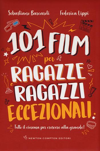 101 film per ragazze e ragazzi eccezionali. Tutto il cinema per crescere alla grande! - Sebastiano Barcaroli, Federica Lippi - Libro Newton Compton Editori 2018, Grandi manuali Newton | Libraccio.it