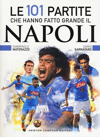 Le 101 partite che hanno fatto grande il Napoli - Giampaolo Materazzo, Dario Sarnataro - Libro Newton Compton Editori 2018, Grandi manuali Newton | Libraccio.it
