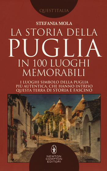 La storia della Puglia in 100 luoghi memorabili - Stefania Mola - Libro Newton Compton Editori 2018, Quest'Italia | Libraccio.it
