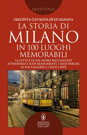 La storia di Milano in 100 luoghi memorabili - Giacinta Cavagna di Gualdana - Libro Newton Compton Editori 2018, Quest'Italia | Libraccio.it