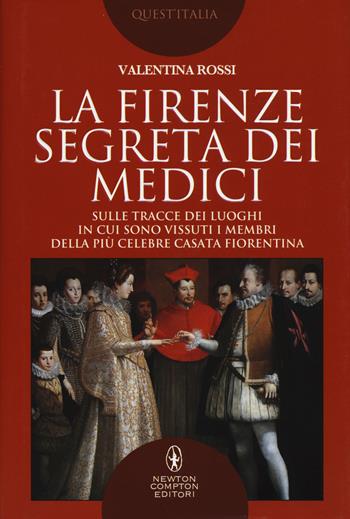 La Firenze segreta dei Medici - Valentina Rossi - Libro Newton Compton Editori 2018, Quest'Italia | Libraccio.it