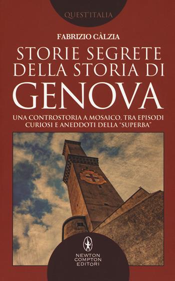 Storie segrete della storia di Genova. Una controstoria a mosaico, tra episodi curiosi e aneddoti della «Superba» - Fabrizio Càlzia - Libro Newton Compton Editori 2018, Quest'Italia | Libraccio.it