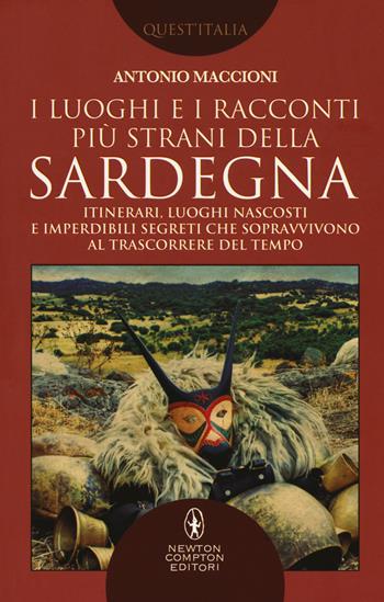 I luoghi e i racconti più strani della Sardegna. Itinerari, luoghi nascosti e imperdibili segreti che sopravvivono al trascorrere del tempo - Antonio Maccioni - Libro Newton Compton Editori 2018, Quest'Italia | Libraccio.it