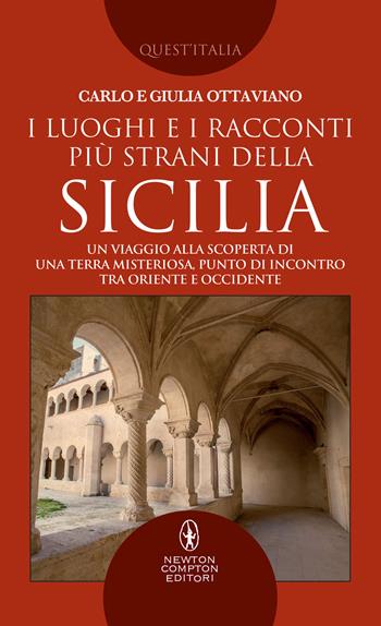 I luoghi e i racconti più strani della Sicilia. Un viaggio alla scoperta di una terra misteriosa, punto di incontro tra Oriente e Occidente - Carlo Ottaviano, Giulia Ottaviano - Libro Newton Compton Editori 2018, Quest'Italia | Libraccio.it