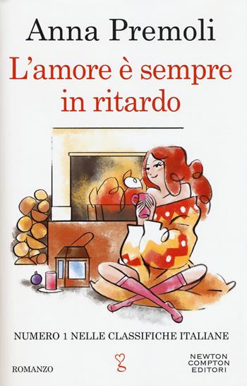L'amore è sempre in ritardo - Anna Premoli - Libro Newton Compton Editori 2018, Anagramma | Libraccio.it