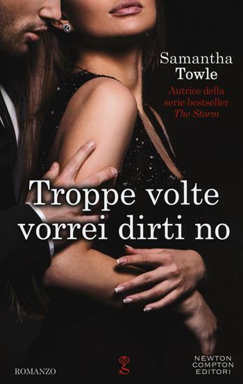 Troppe volte vorrei dirti no - Samantha Towle - Libro Newton Compton Editori 2018, Anagramma | Libraccio.it