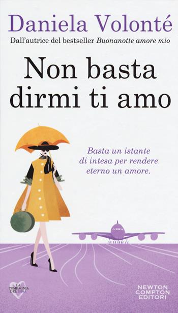 Non basta dirmi ti amo - Daniela Volonté - Libro Newton Compton Editori 2018, La compagnia del rosa | Libraccio.it