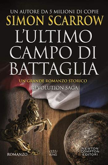 L'ultimo campo di battaglia. Revolution saga. Vol. 4 - Simon Scarrow - Libro Newton Compton Editori 2018, King | Libraccio.it