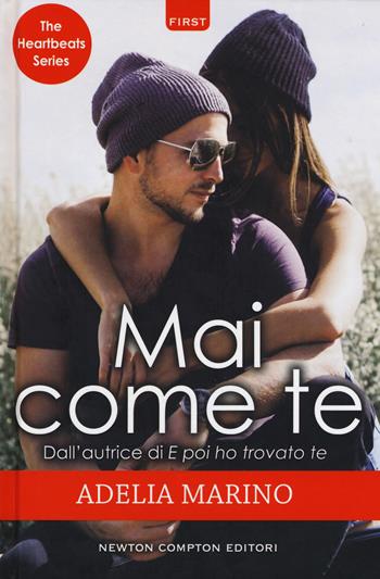 Mai come te. The heartbeats series - Adelia Marino - Libro Newton Compton Editori 2018, First | Libraccio.it