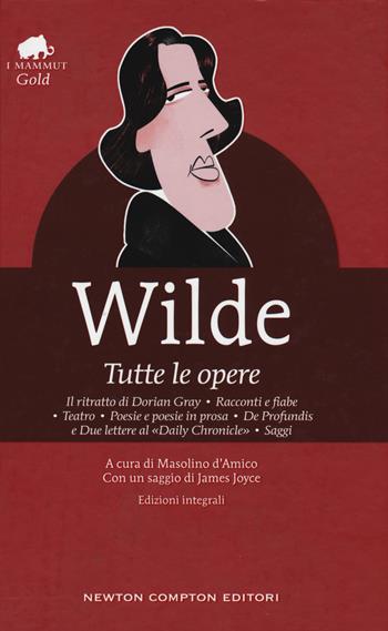 Tutte le opere: Il ritratto di Dorian Gray-Racconti e fiabe-Teatro-Poesie e poesie in prosa-De profundis e due lettere al «Daily Chronicle»-Saggi. Ediz. integrale - Oscar Wilde - Libro Newton Compton Editori 2019, Grandi tascabili economici. I mammut Gold | Libraccio.it