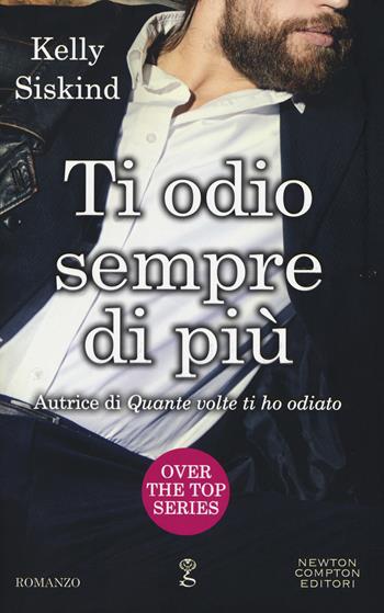 Ti odio sempre di più. Over the top series - Kelly Siskind - Libro Newton Compton Editori 2018, Anagramma | Libraccio.it